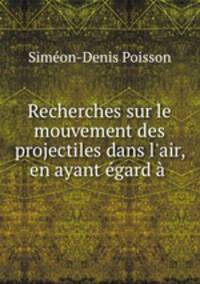 Recherches sur le mouvement des projectiles dans l