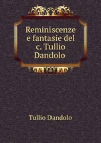 Reminiscenze e fantasie del c. Tullio Dandolo .