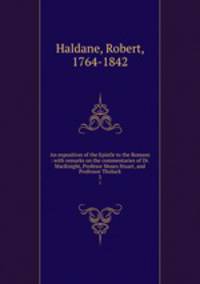 An exposition of the Epistle to the Romans : with remarks on the commentaries of Dr. MacKnight, Profesor Moses Stuart, and Professor Tholuck. 3