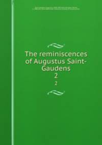 The reminiscences of Augustus Saint-Gaudens. 2