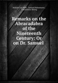 Remarks on the Abracadabra of the Nineteenth Century: Or on Dr. Samuel .
