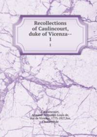 Recollections of Caulincourt, duke of Vicenza--. 1