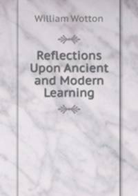 Reflections Upon Ancient and Modern Learning