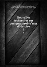 Nouvelles recherches sur quelques problemes d`histoire. 6