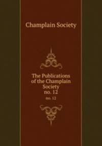 The Publications of the Champlain Society. no. 12