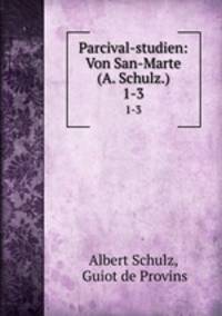 Parcival-studien: Von San-Marte (A. Schulz.). 1-3
