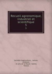 Recueil agronomique, industriel et scientifique. 5