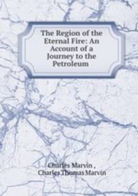 The Region of the Eternal Fire: An Account of a Journey to the Petroleum .