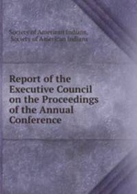 Report of the Executive Council on the Proceedings of the Annual Conference .