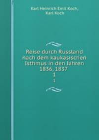 Reise durch Russland nach dem kaukasischen Isthmus in den Jahren 1836, 1837 .. 1