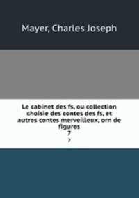 Le cabinet des fs, ou collection choisie des contes des fs, et autres contes merveilleux, orn de figures.. 7