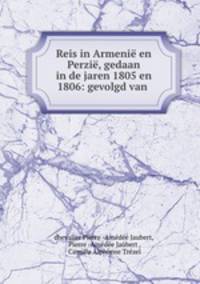 Reis in Armenie en Perzie, gedaan in de jaren 1805 en 1806: gevolgd van .