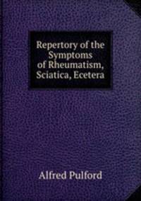 Repertory of the Symptoms of Rheumatism, Sciatica, Ecetera