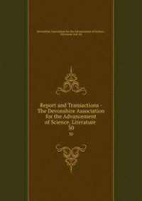 Report and Transactions - The Devonshire Association for the Advancement of Science, Literature .. 30