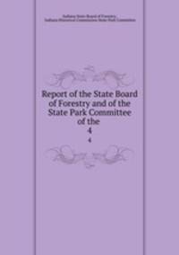 Report of the State Board of Forestry and of the State Park Committee of the .. 4