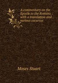 A commentary on the Epistle to the Romans : with a translation and various excursus