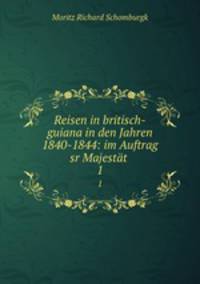 Reisen in britisch-guiana in den Jahren 1840-1844: im Auftrag sr Majestt .. 1