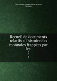 Recueil de documents relatifs a l`histoire des monnaies frappes par les .. 2