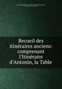 Recueil des itineraires anciens: comprenant l