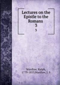 Lectures on the Epistle to the Romans .. 3