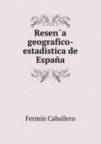 Resen?a geografico-estadistica de Espana