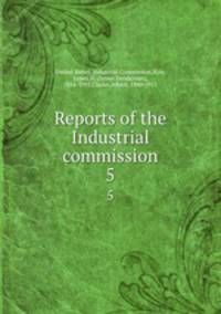 Reports of the Industrial commission. 5