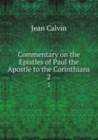 Commentary on the Epistles of Paul the Apostle to the Corinthians. 2