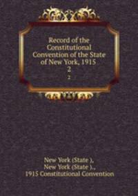 Record of the Constitutional Convention of the State of New York, 1915 .. 2