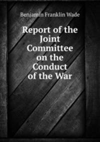 Report of the Joint Committee on the Conduct of the War