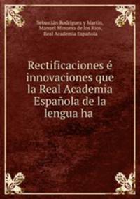 Rectificaciones e innovaciones que la Real Academia Espanola de la lengua ha .