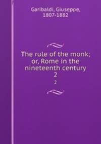 The rule of the monk; or, Rome in the nineteenth century. 2