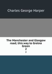 The Manchester and Glasgow road; this way to Gretna Green. 2