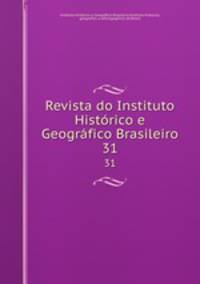 Revista do Instituto Histrico e Geogrfico Brasileiro. 31