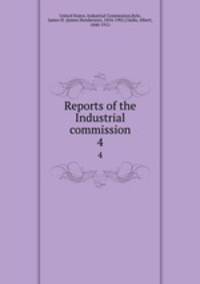 Reports of the Industrial commission. 4
