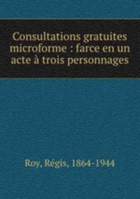 Consultations gratuites microforme : farce en un acte trois personnages