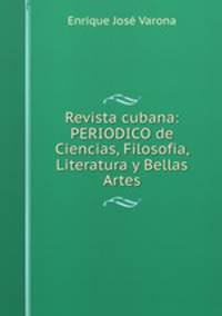 Revista cubana: PERIODICO de Ciencias, Filosofia, Literatura y Bellas Artes