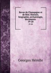 Revue de Champagne et de Brie: Histoire, biographie, archaologie, documents .. 19-20