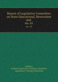 Report of Legislative Committee on State Educational, Benevolent and .. no. 65