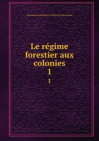 Le rgime forestier aux colonies. 1