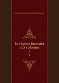 Le rgime forestier aux colonies. 2