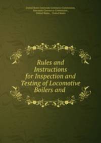 Rules and Instructions for Inspection and Testing of Locomotive Boilers and .