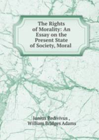 The Rights of Morality: An Essay on the Present State of Society, Moral .