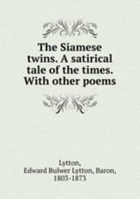 The Siamese twins. A satirical tale of the times. With other poems