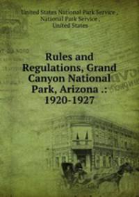 Rules and Regulations, Grand Canyon National Park, Arizona .: 1920-1927.