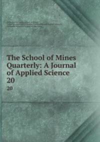 The School of Mines Quarterly: A Journal of Applied Science. 20