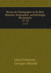 Revue de Champagne et de Brie: Histoire, biographie, archaologie, documents .. 21-22