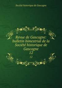 Revue de Gascogne: bulletin bimestrial de la Socit historique de Gascogne. 12