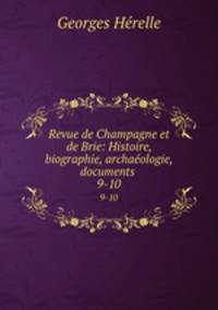 Revue de Champagne et de Brie: Histoire, biographie, archaologie, documents .. 9-10