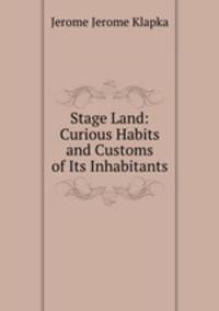 Stage Land: Curious Habits and Customs of Its Inhabitants