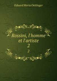 Rossini, l`homme et l`artiste. 2